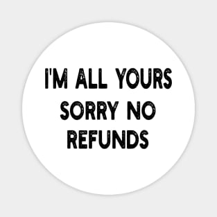 i'm all yours sorry no refunds Magnet